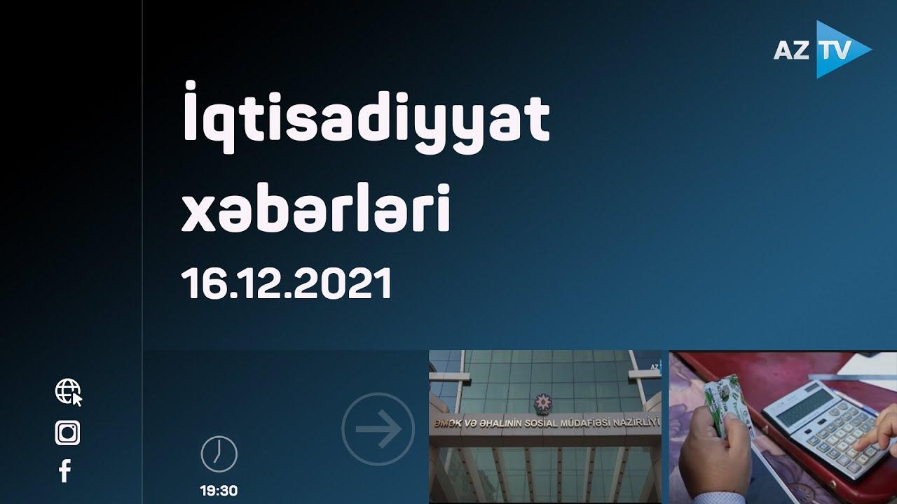 İqtisadiyyat xəbərləri | 16.12.2021