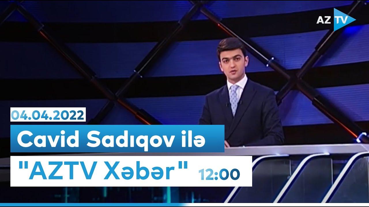 "AZTV Xəbər" (12:00) | 04.04.2022