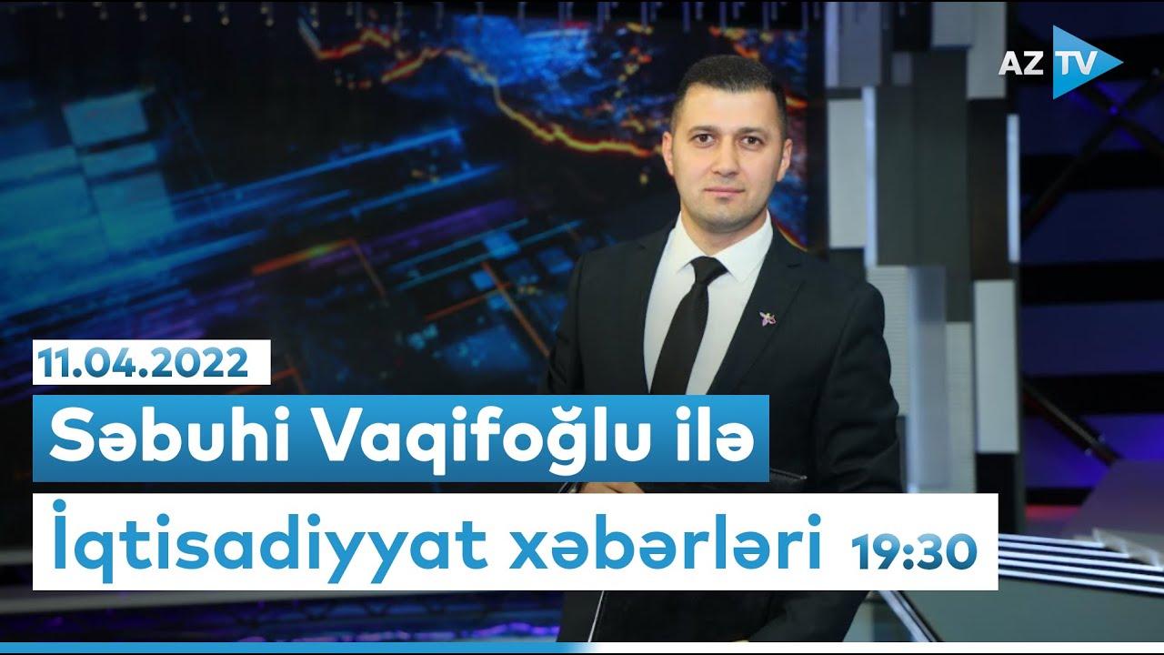 "İqtisadiyyat xəbərləri" - 11.04.2022