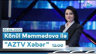 "AZTV Xəbər" 12:00 - 01.04.2022