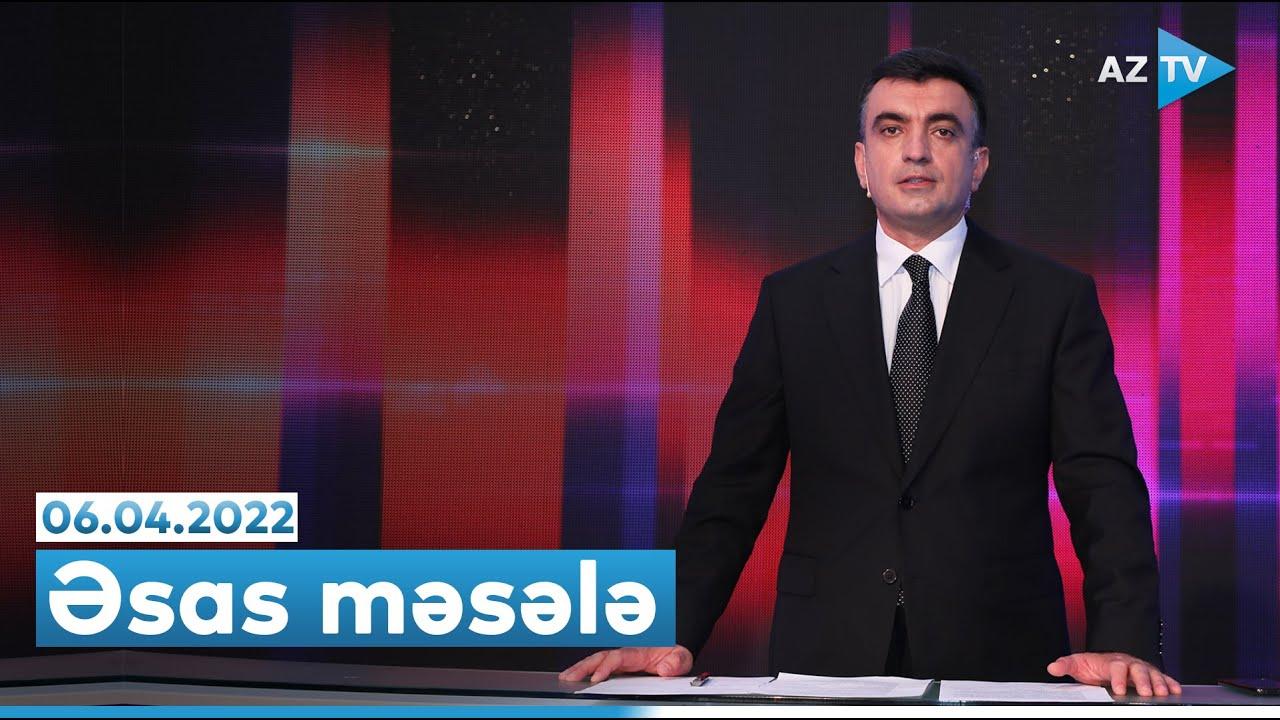 "Əsas məsələ" (06.04.2022)