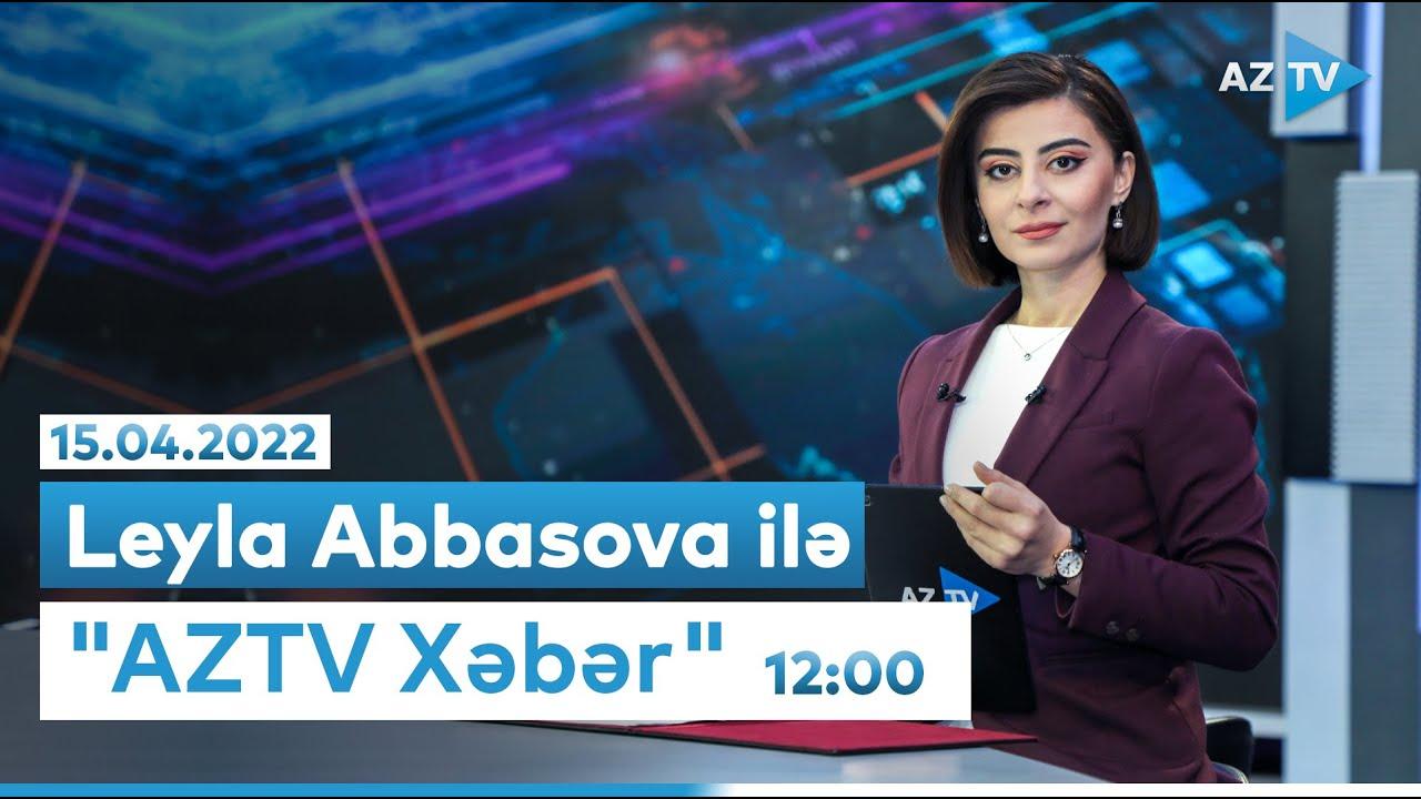 "AZTV Xəbər" (12:00) | 15.04.2022