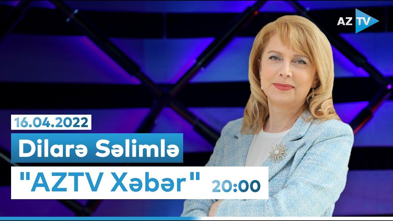 "AZTV Xəbər" 20:00 - 16.04.2022