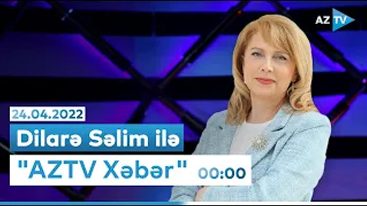 "AZTV Xəbər" (00:00) | 24.04.2022