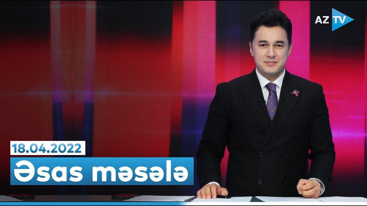 "Əsas məsələ" (18.04.2022)