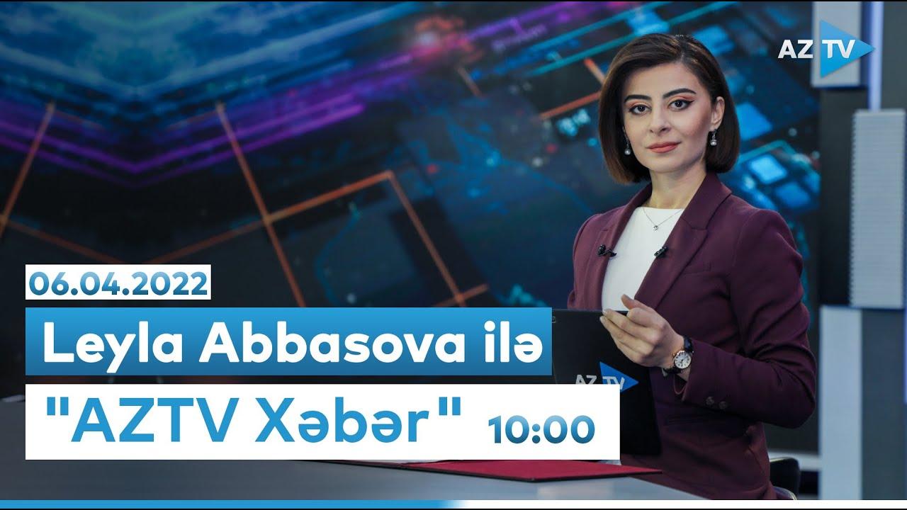 "AZTV Xəbər" (10:00) | 06.04.2022