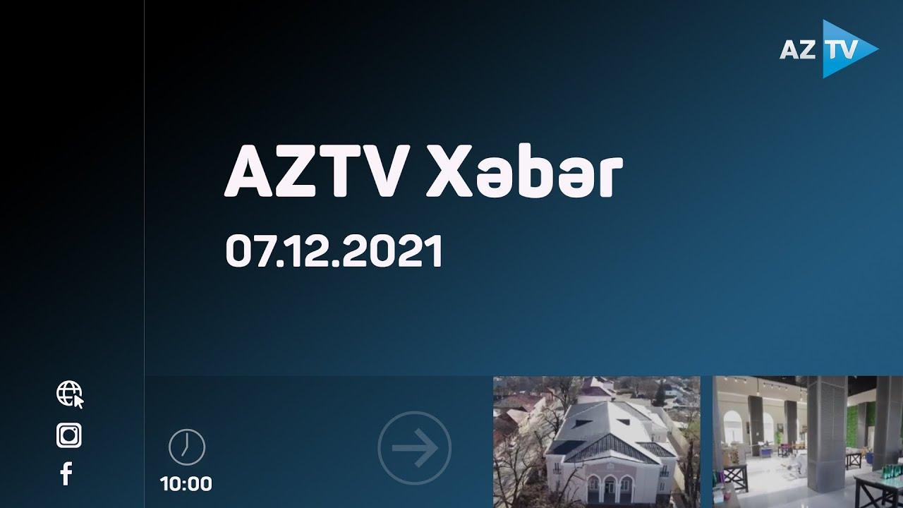 AZTV Xəbər 10:00 | 07.12.2021