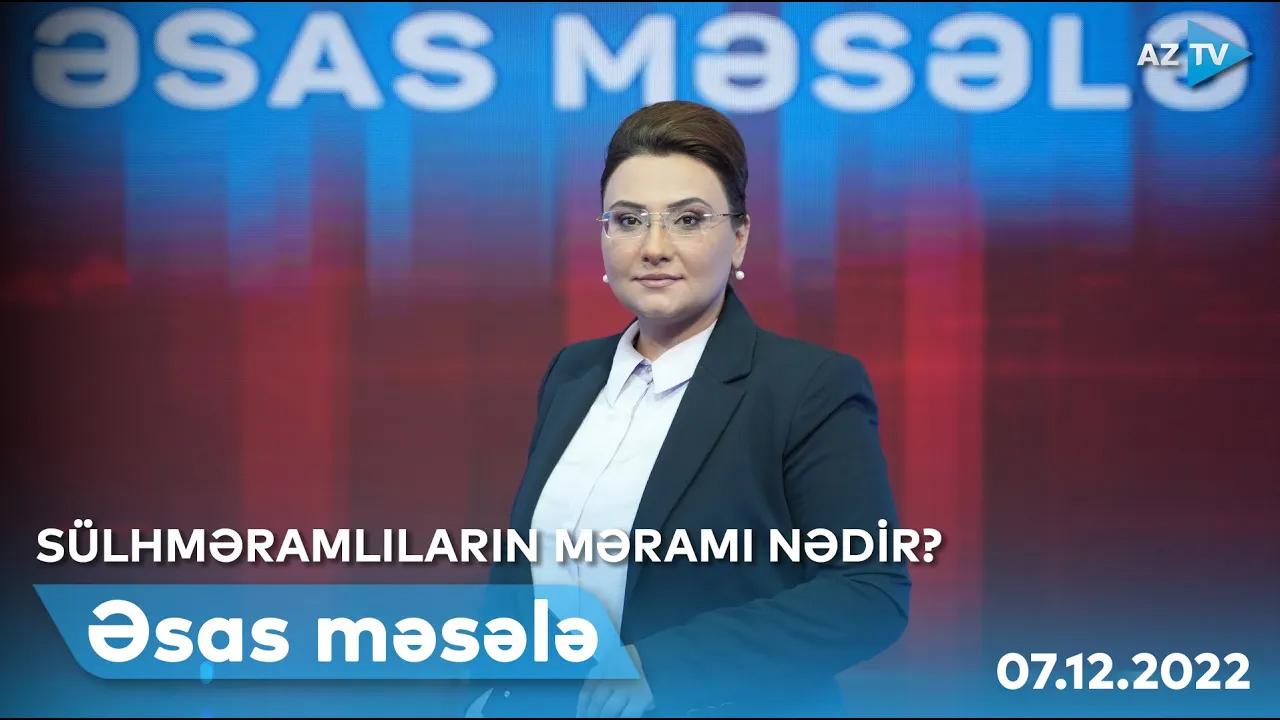 ƏSAS MƏSƏLƏ | 07.12.2022