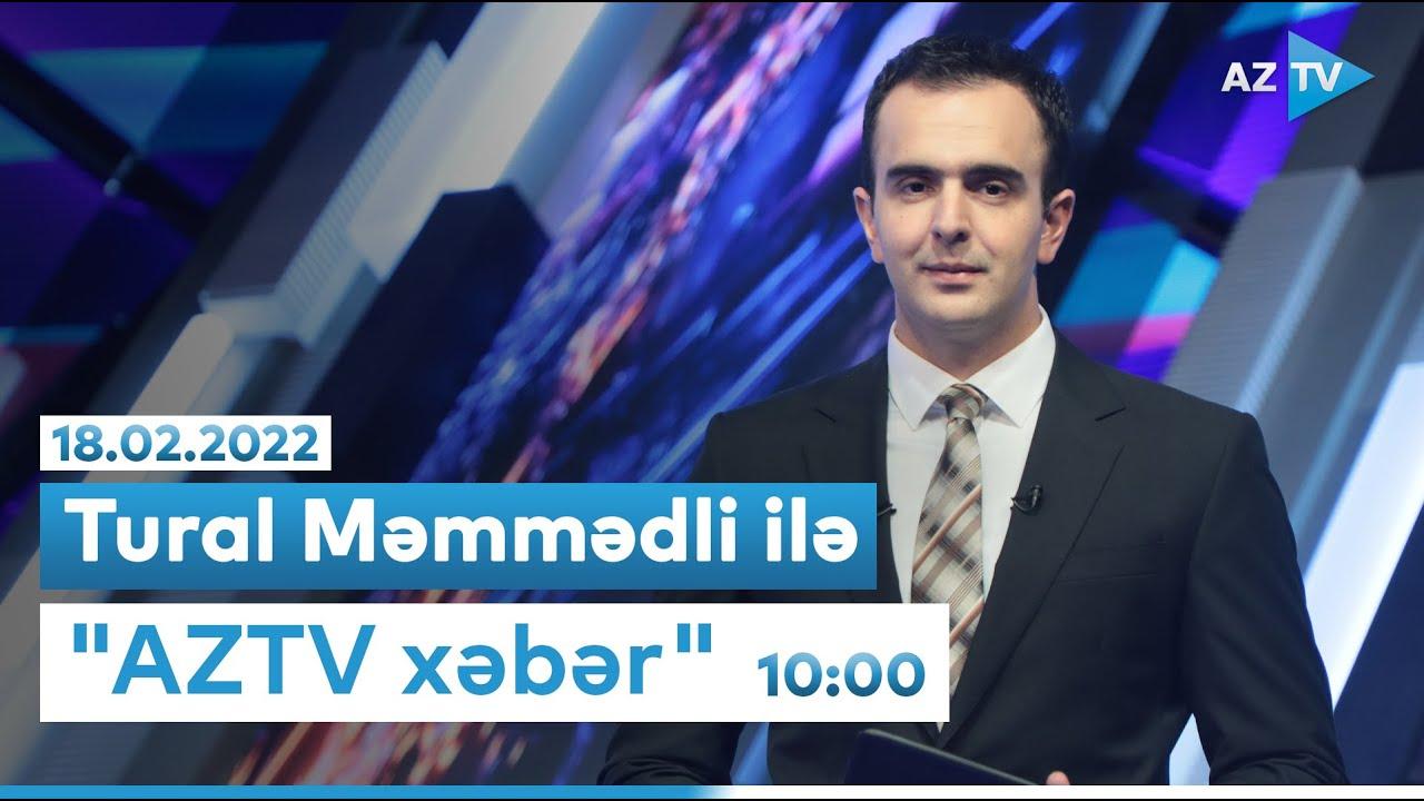 "AZTV xəbər" 10:00 - 18.02.2022