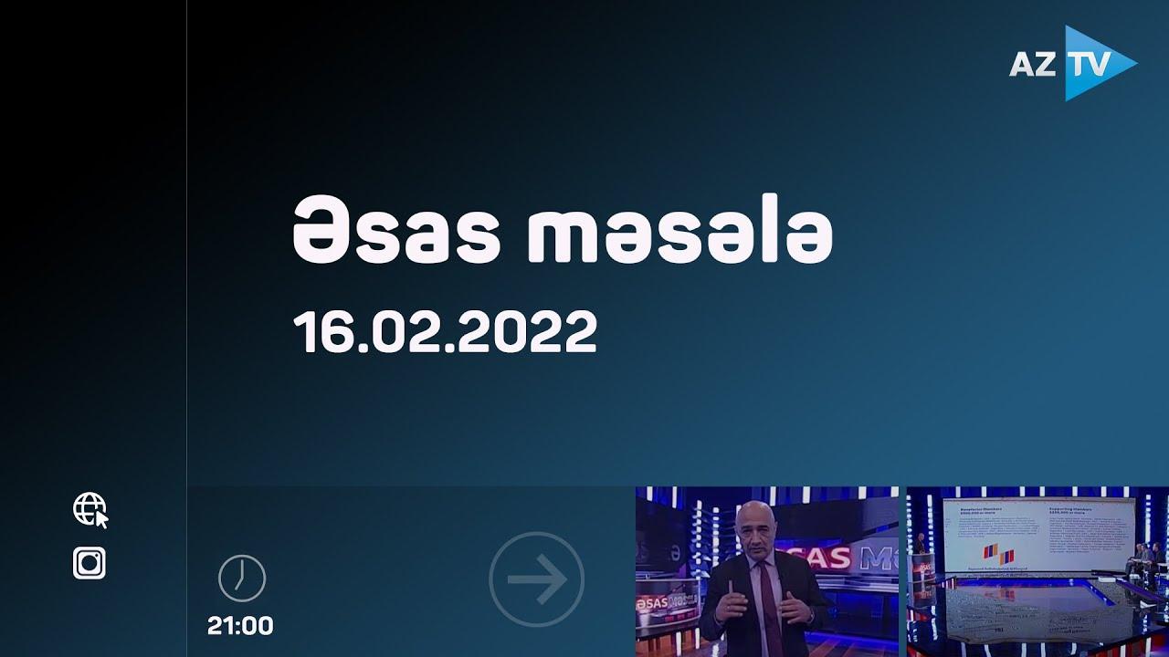 "Əsas məsələ"də - 16.02.2022