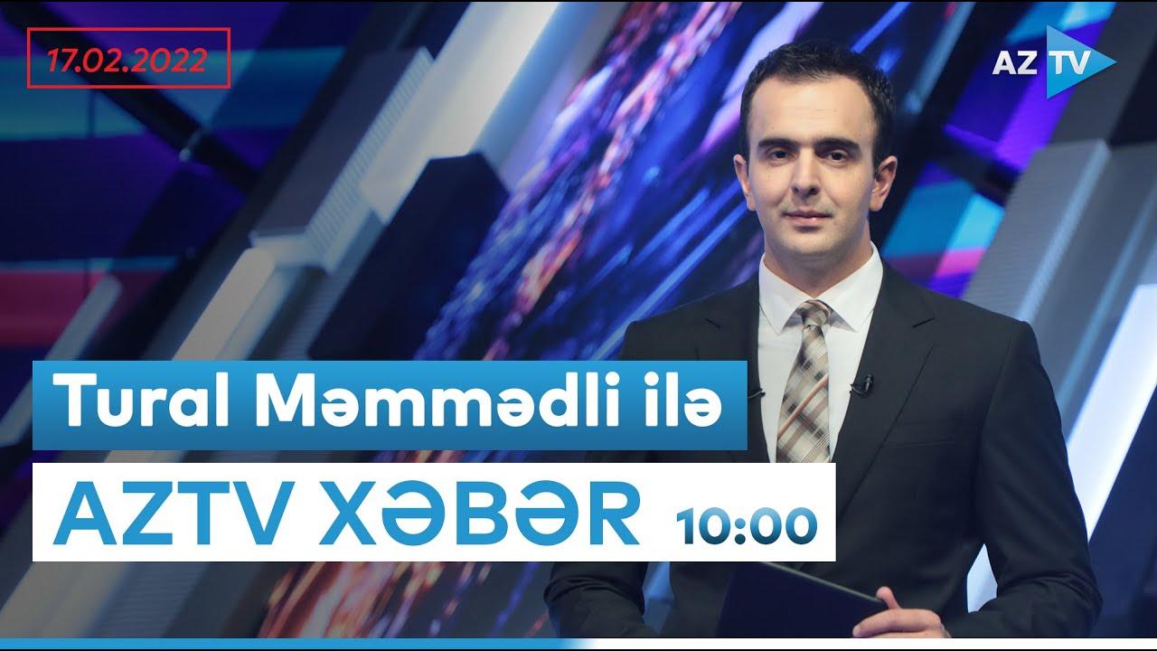 "AZTV Xəbər" 10:00 | 17.02.2022