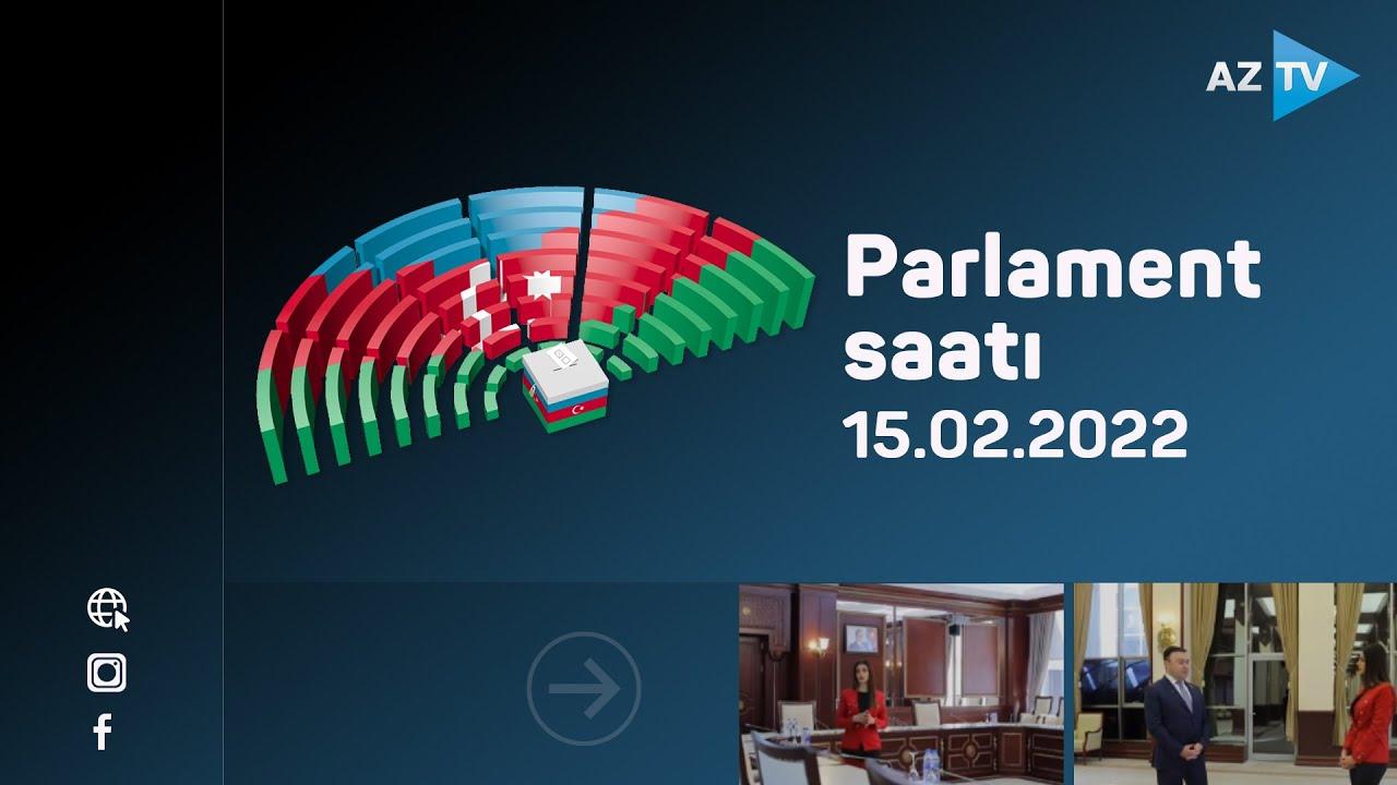 Parlament saatı - 15.02.2022