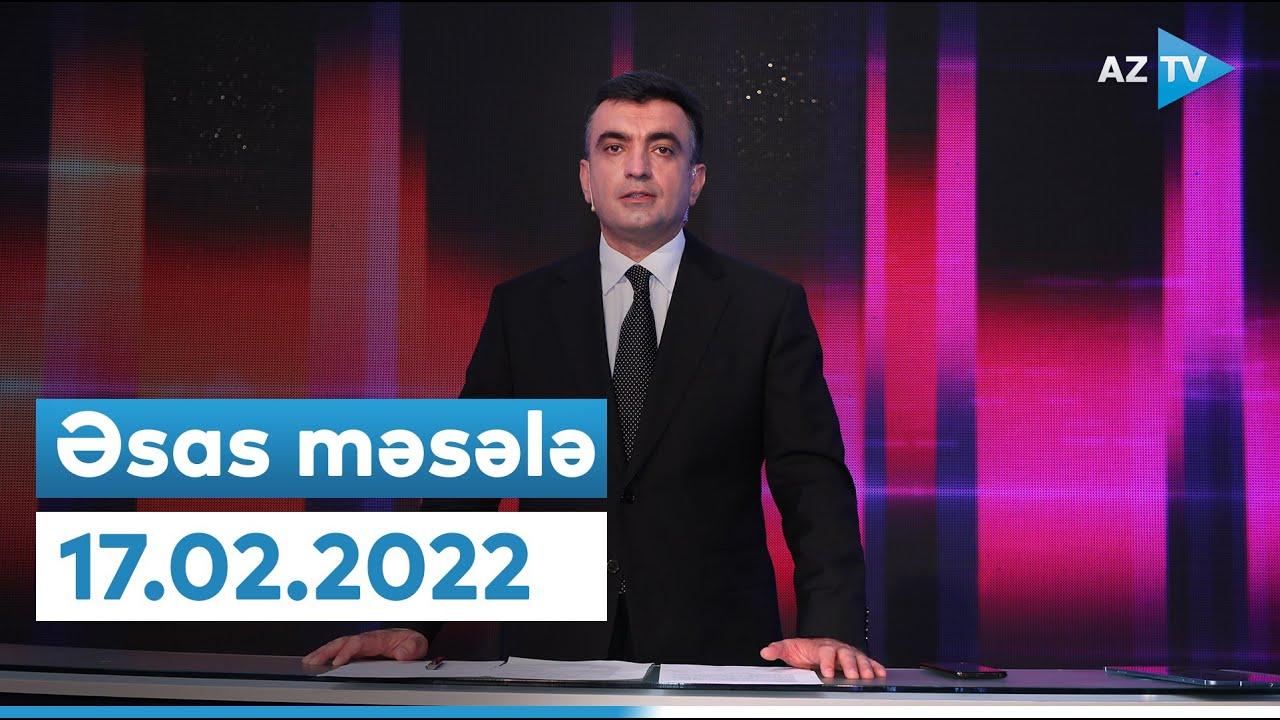 "Əsas məsələ" (17.02.2022)