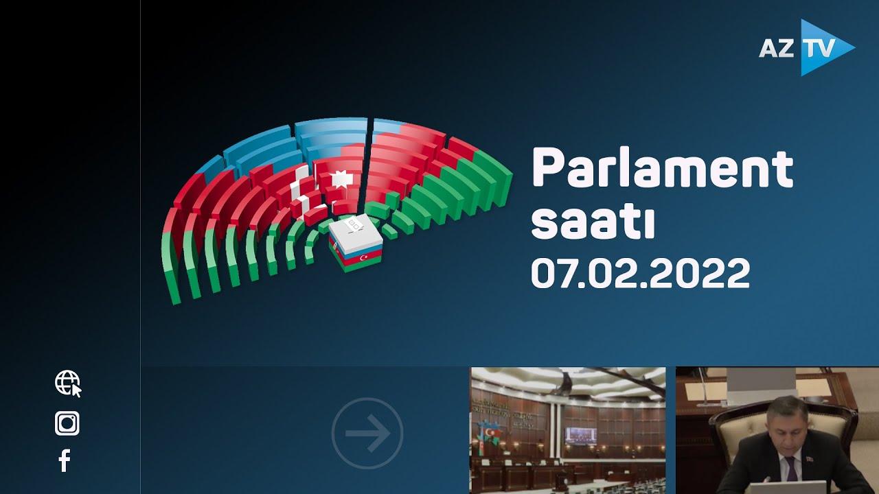 Parlament saatı - 07.02.2022