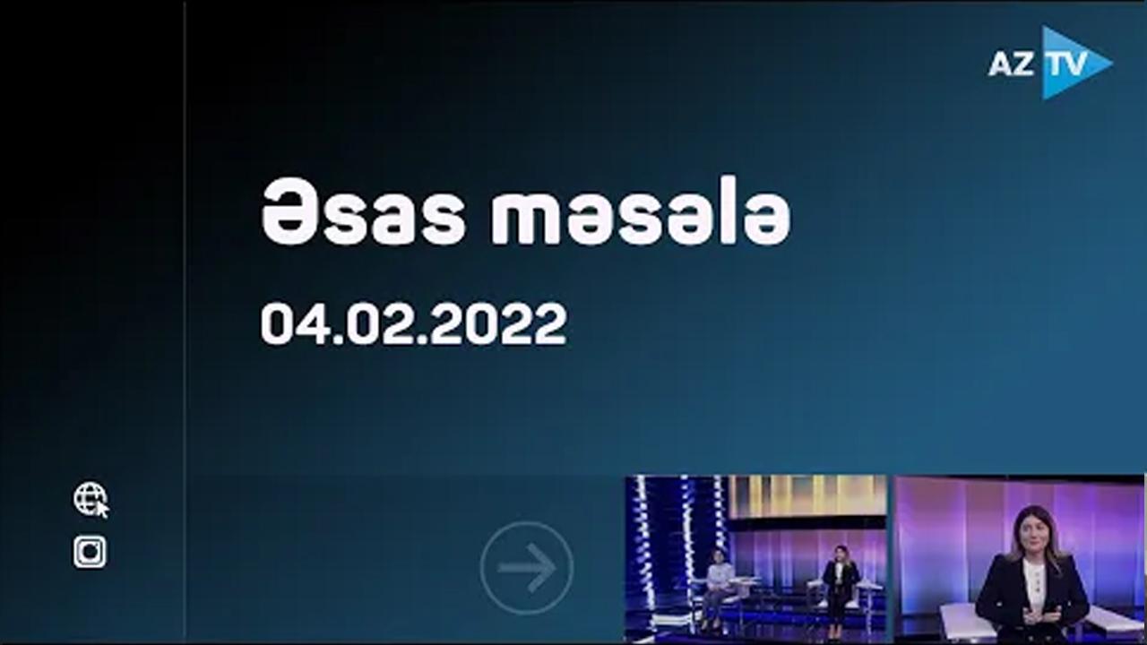 “Əsas məsələ”də - 04.02.2022