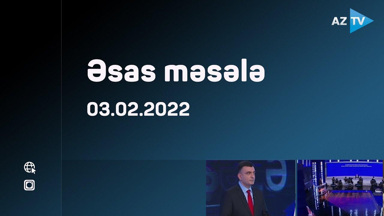 "Əsas məsələ" 03.02.2022