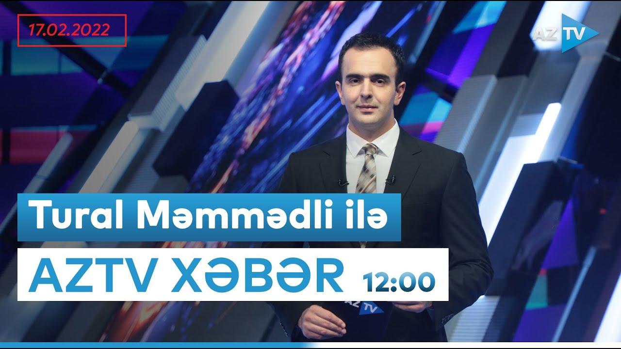 "AZTV Xəbər" 12:00 | 17.02.2022