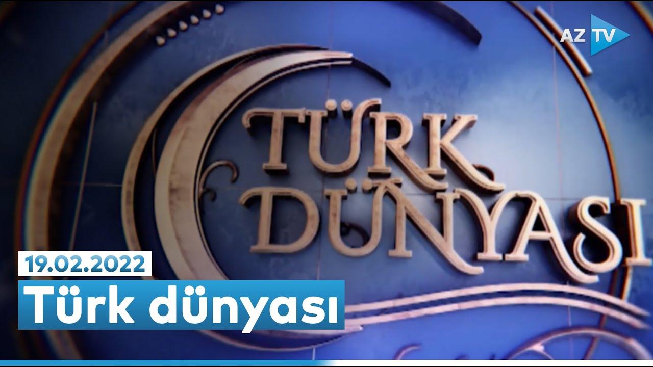 "Türk dünyası" 19.02.2022