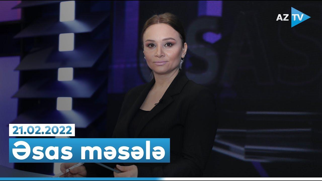 "Əsas məsələ" (21.02.2022)