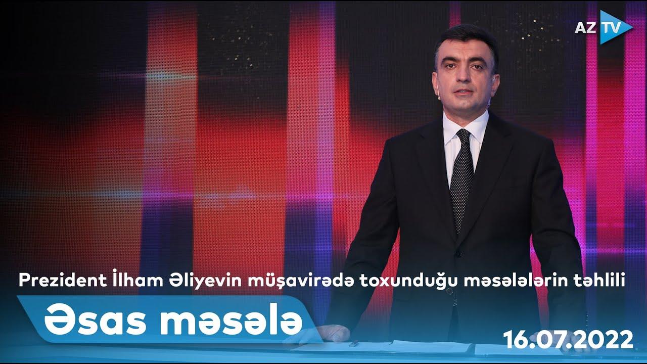 ƏSAS MƏSƏLƏ  | 16.07.2022