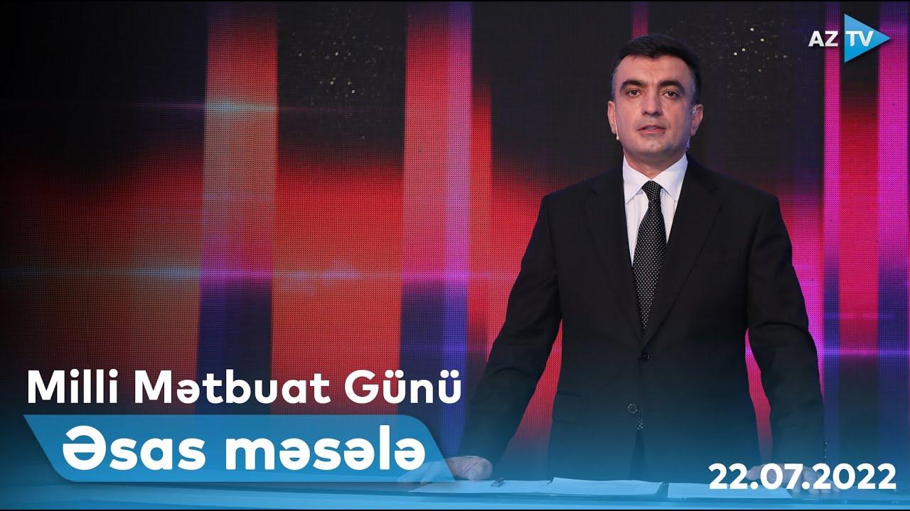 ƏSAS MƏSƏLƏ | 22.07.2022