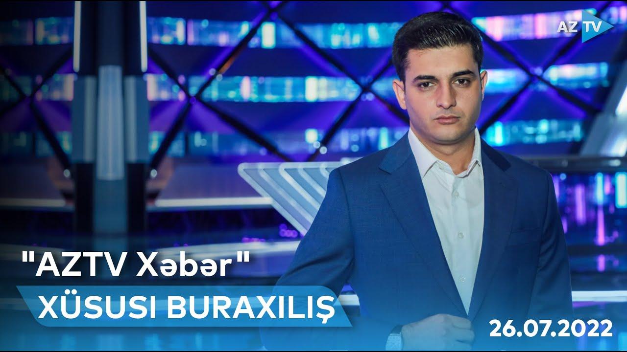 "AZTV Xəbər"in xüsusi buraxılışı | 26.07.2022