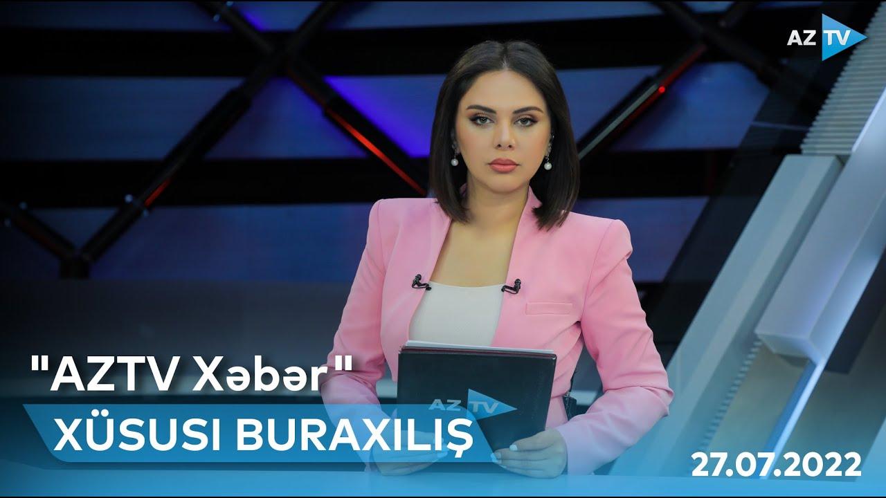 "AZTV Xəbər"in xüsusi buraxılışı | 27.07.2022