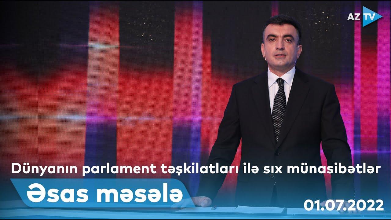 ƏSAS MƏSƏLƏ - 01.07.2022