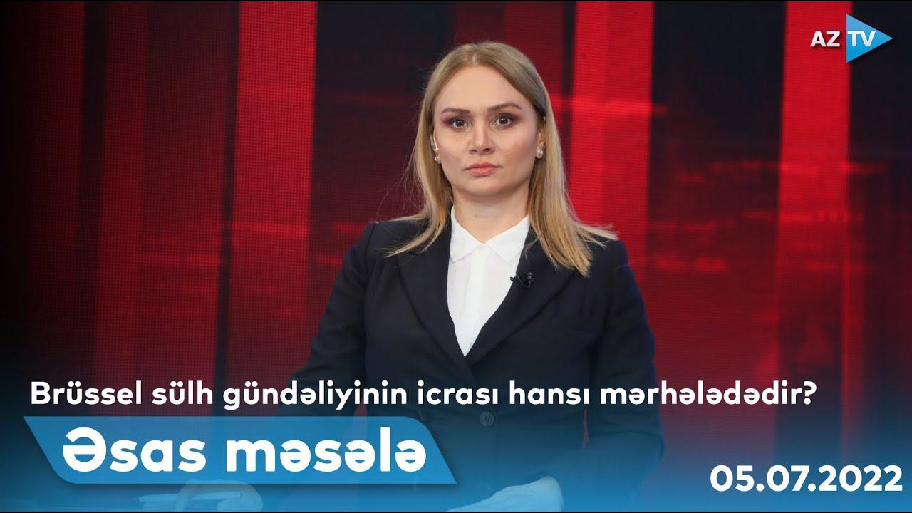 ƏSAS MƏSƏLƏ | 05.07.2022