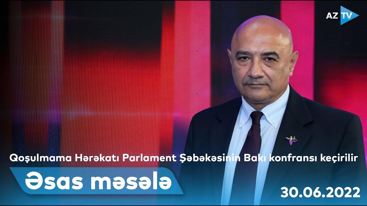 ƏSAS MƏSƏLƏ | 30.06.2022