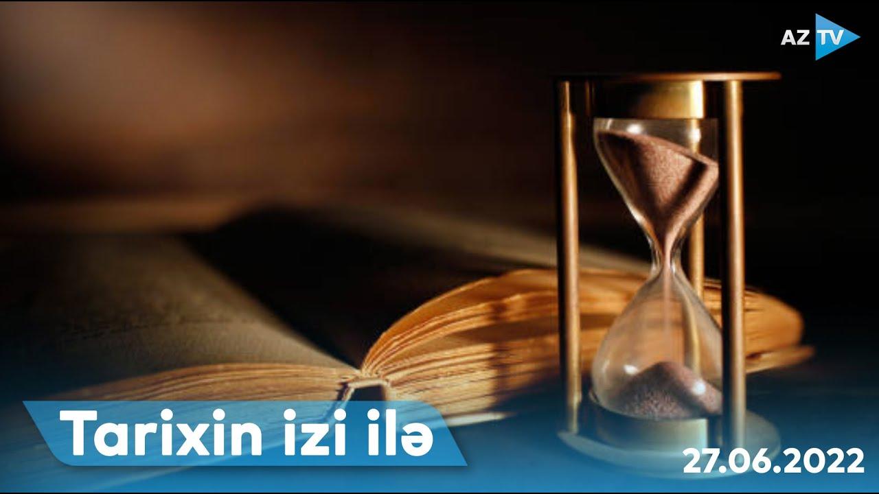 TARİXİN İZİ İLƏ - 27.06.2022