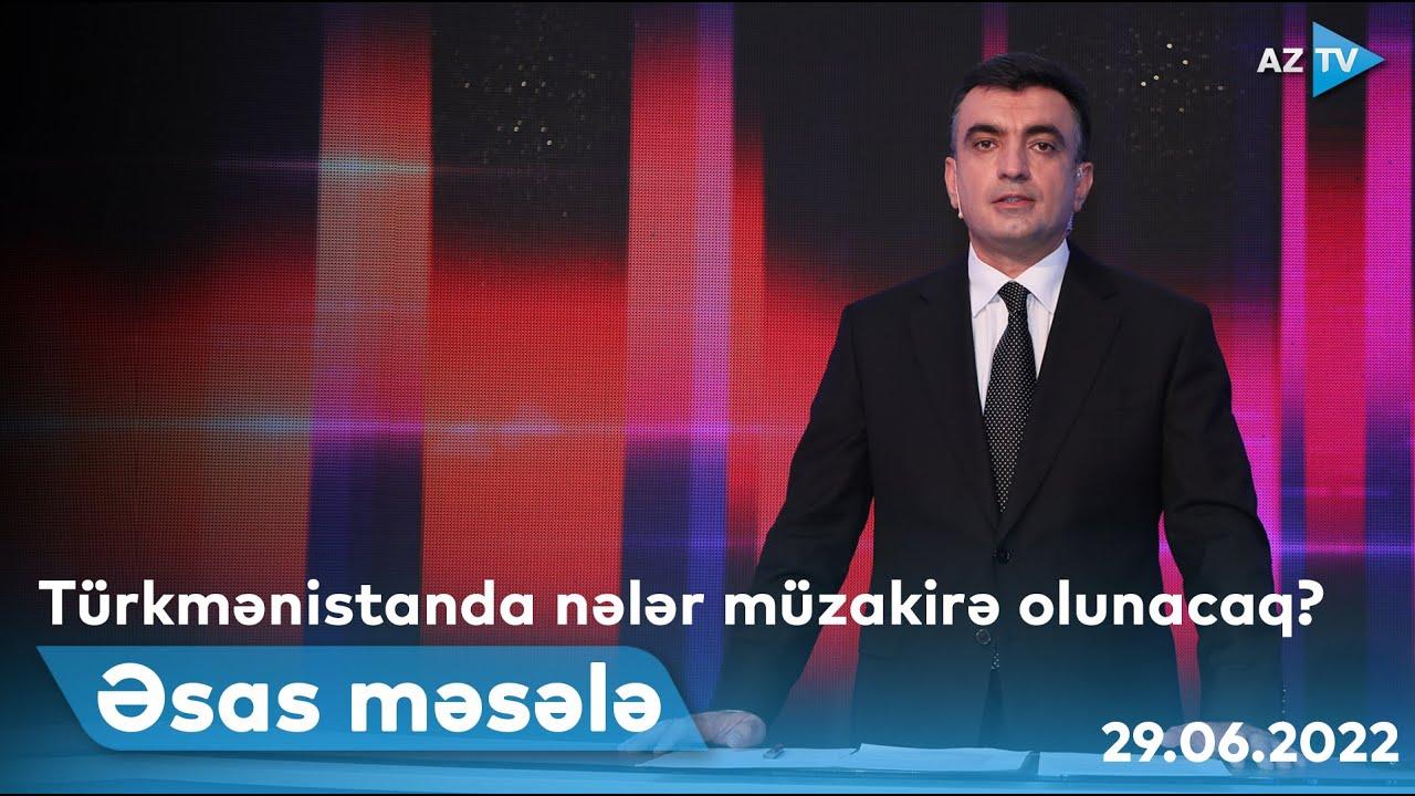 ƏSAS MƏSƏLƏ | 29.06.2022