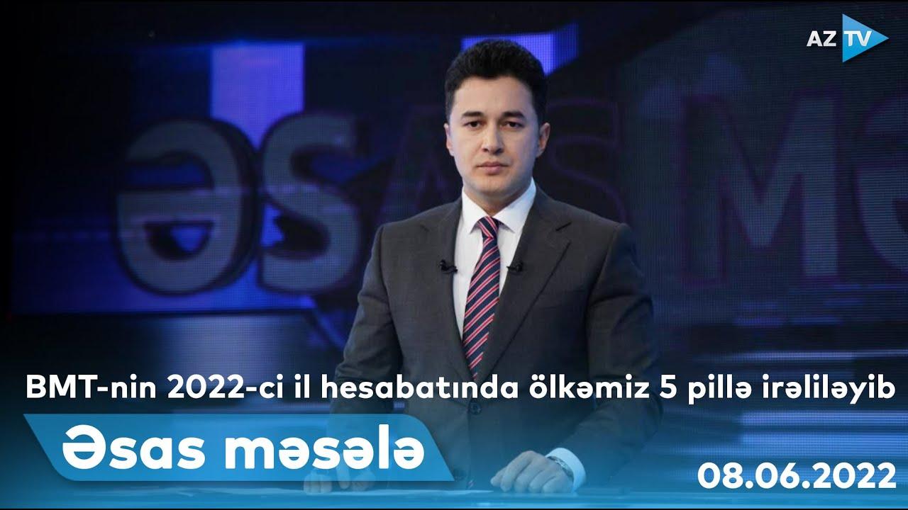 ƏSAS MƏSƏLƏ - 08.06.2022