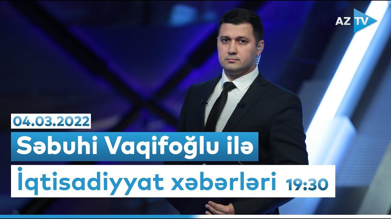 "İqtisadiyyat xəbərləri" I  04.03.2022