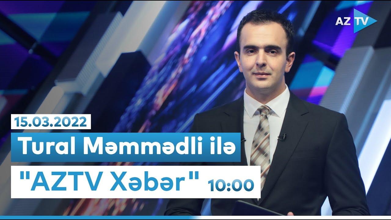 "AZTV Xəbər" (10:00) | 15.03.2022