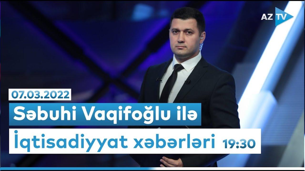 "İqtisadiyyat xəbərləri" - 07.03.2022