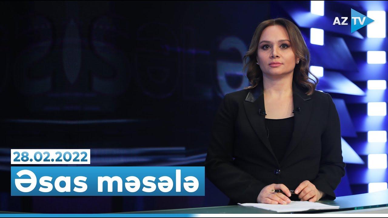 "Əsas məsələ" (28.02.2022)