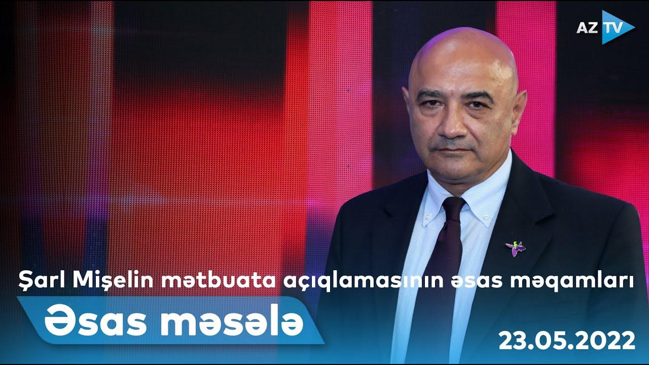 ƏSAS MƏSƏLƏ - 23.05.2022