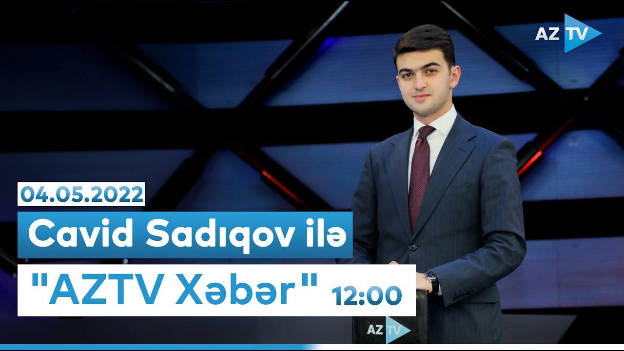 "AZTV Xəbər" (12:00) | 04.05.2022