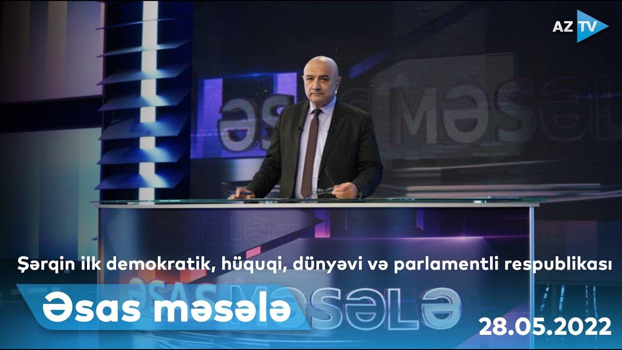ƏSAS MƏSƏLƏ - 28.05.2022