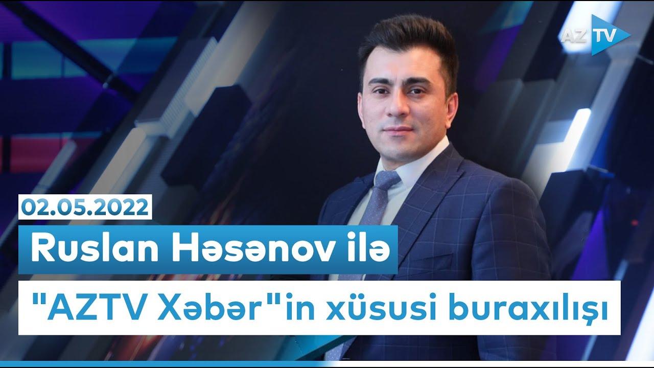 “AZTV Xəbər”in XÜSUSİ BURAXILIŞI - 02.05.2022