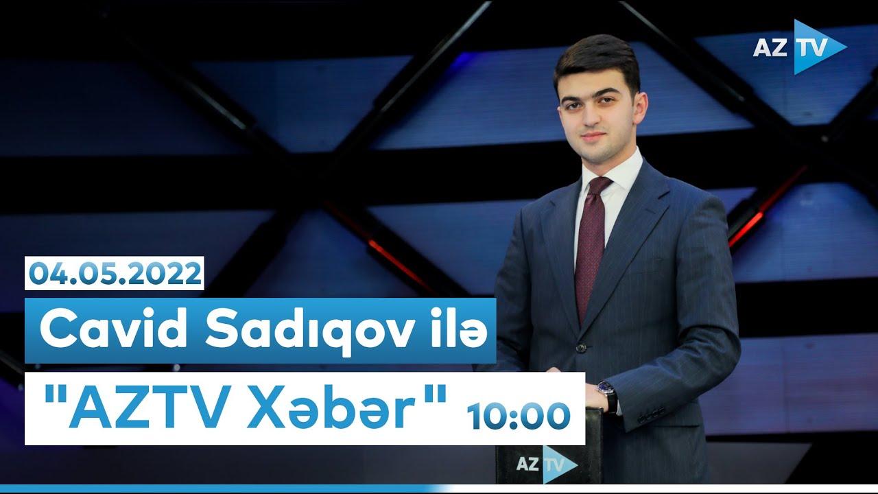 "AZTV Xəbər"(10:00) - 04.05.2022